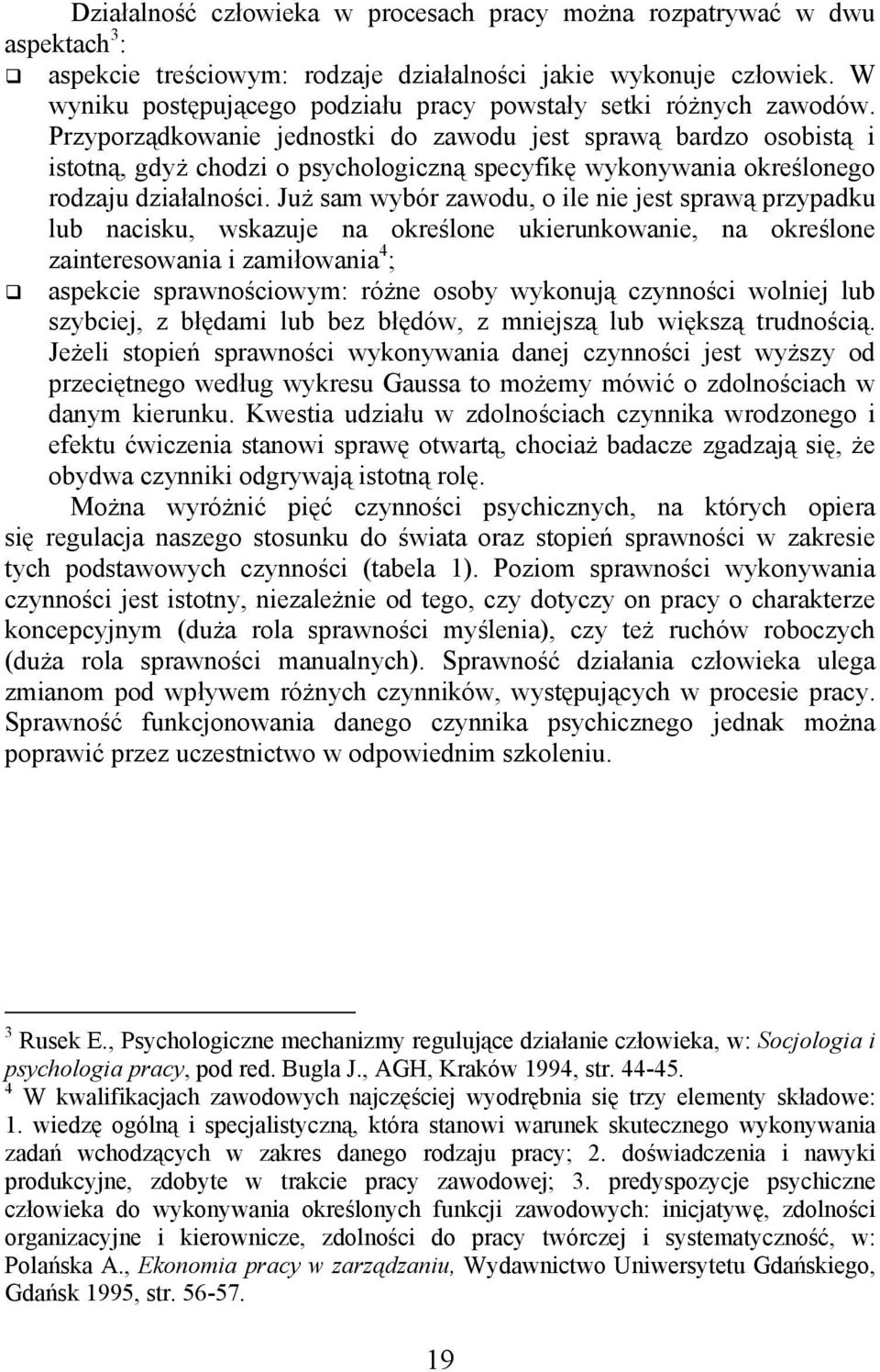 Przyporządkowanie jednostki do zawodu jest sprawą bardzo osobistą i istotną, gdyż chodzi o psychologiczną specyfikę wykonywania określonego rodzaju działalności.