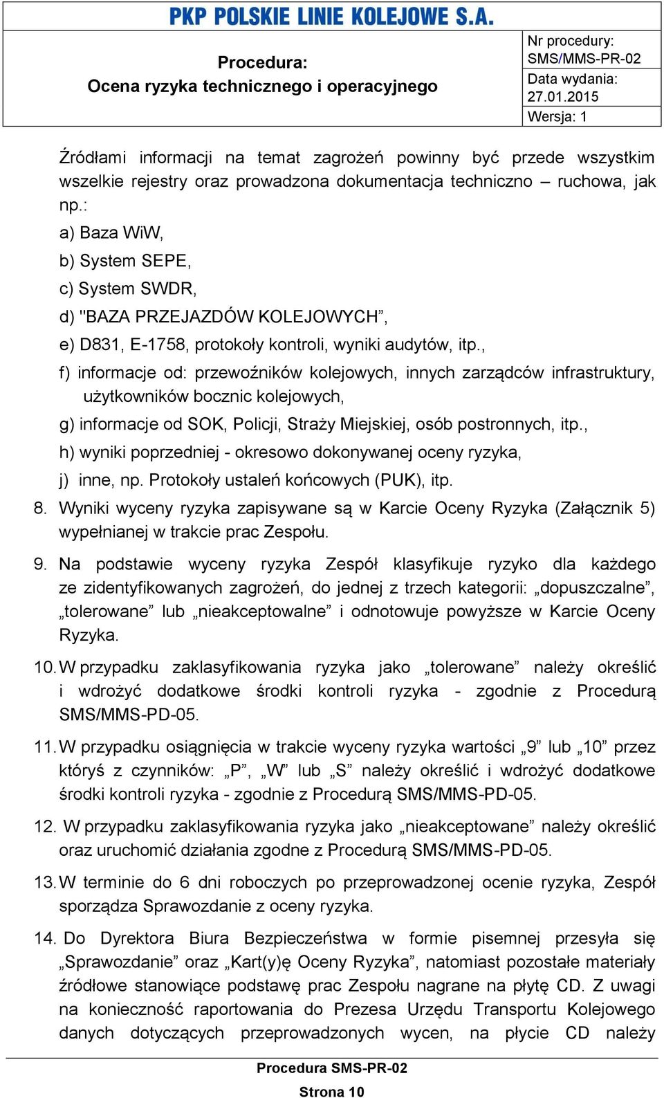 , f) informacje od: przewoźników kolejowych, innych zarządców infrastruktury, użytkowników bocznic kolejowych, g) informacje od SOK, Policji, Straży Miejskiej, osób postronnych, itp.