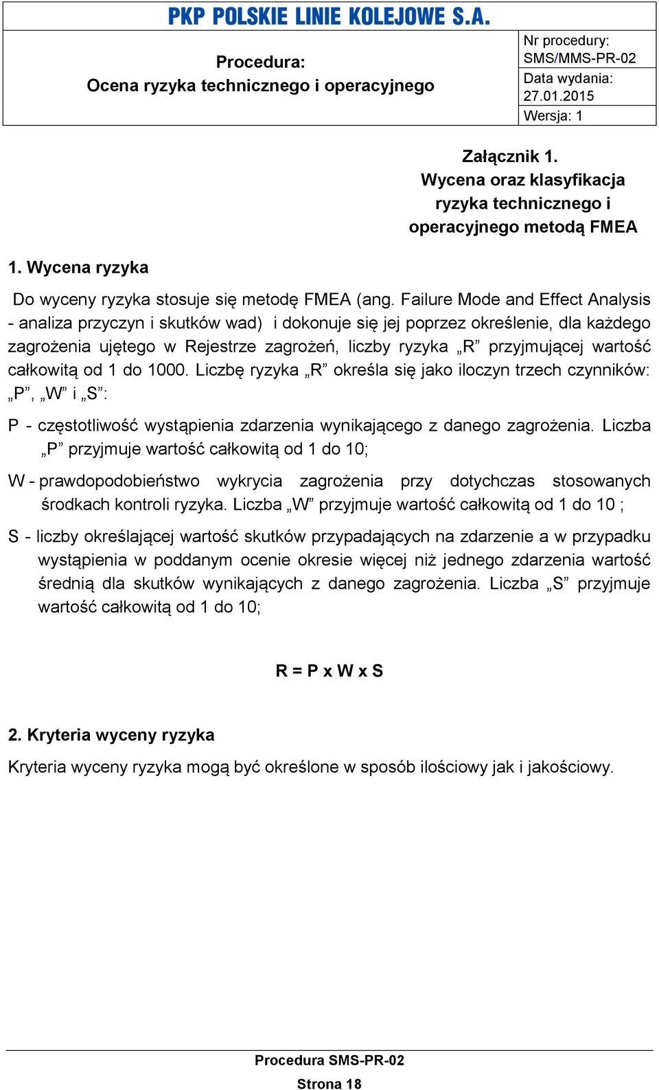 całkowitą od 1 do 1000. Liczbę ryzyka R określa się jako iloczyn trzech czynników: P, W i S : P - częstotliwość wystąpienia zdarzenia wynikającego z danego zagrożenia.