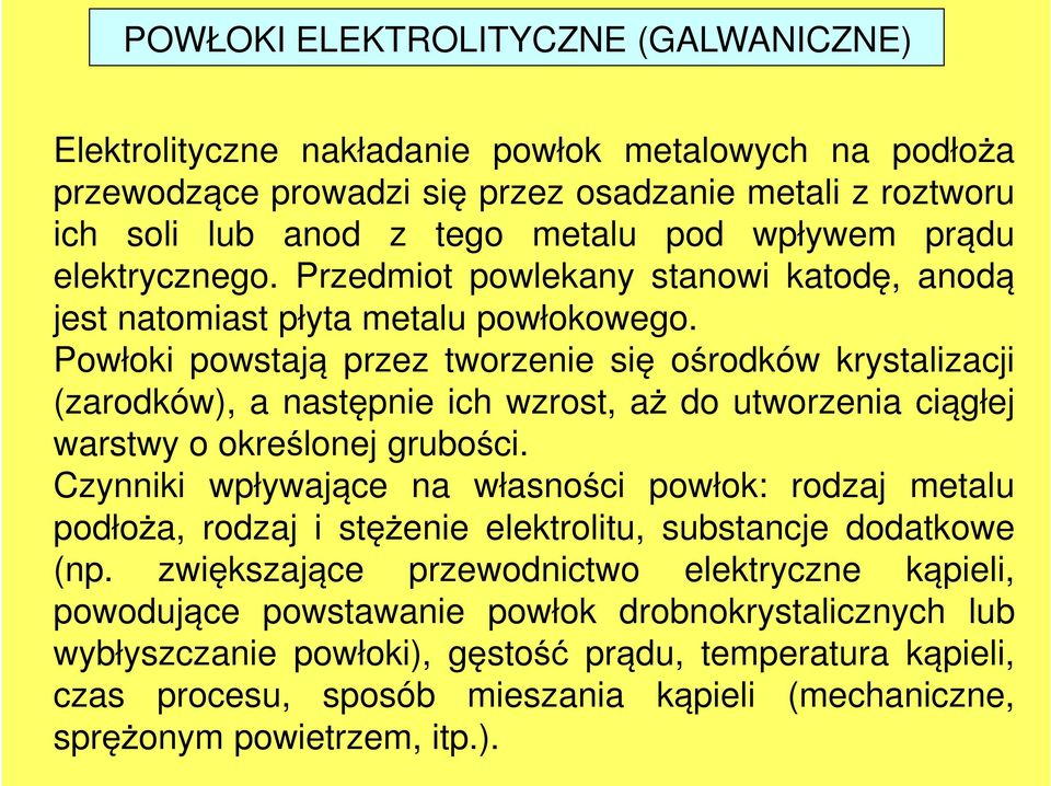 Powłoki powstają przez tworzenie się ośrodków krystalizacji (zarodków), a następnie ich wzrost, aż do utworzenia ciągłej warstwy o określonej grubości.