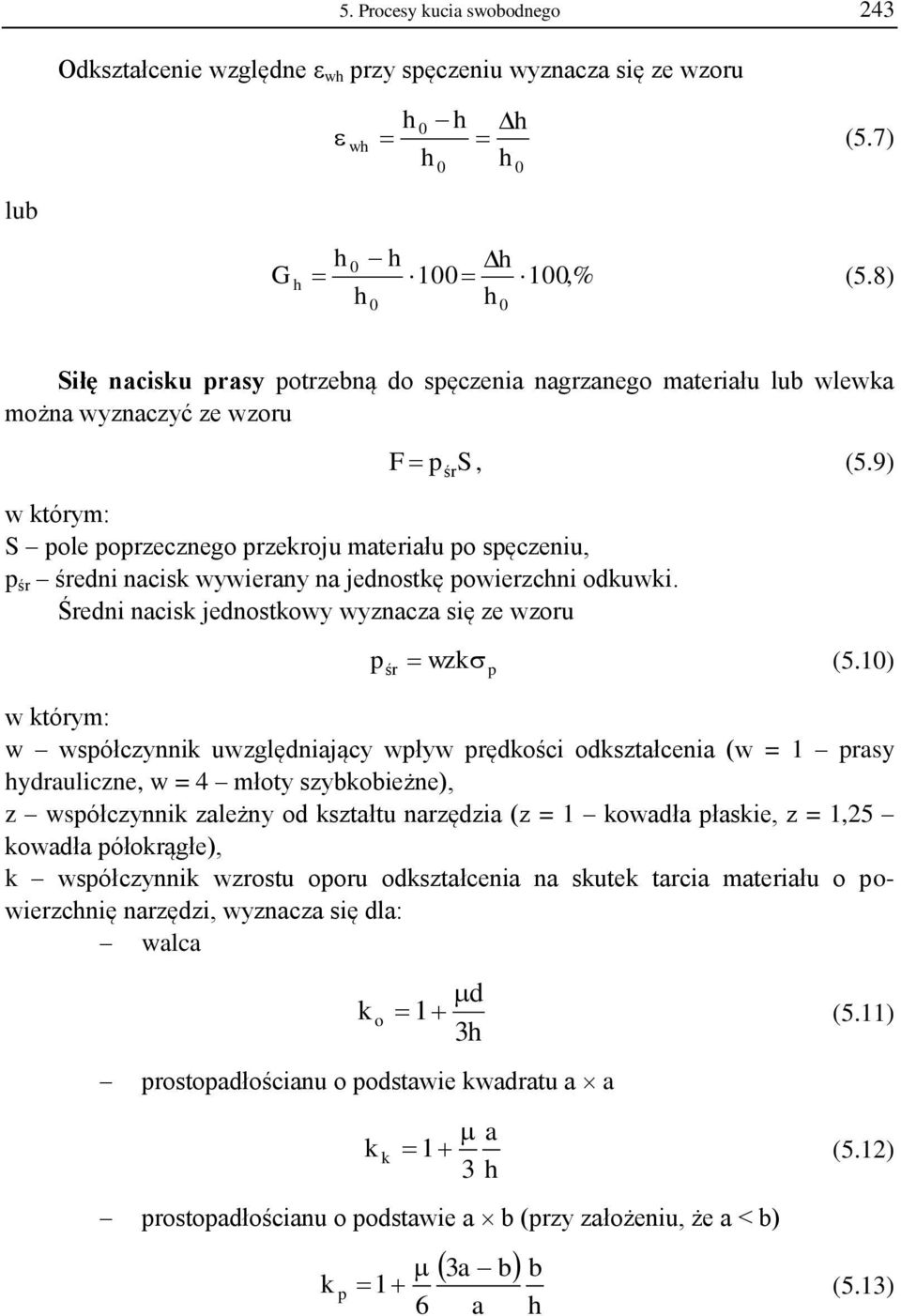 9) w którym: S pole poprzecznego przekroju materiału po spęczeniu, p śr średni nacisk wywierany na jednostkę powierzchni odkuwki. Średni nacisk jednostkowy wyznacza się ze wzoru p śr śr wzk (5.