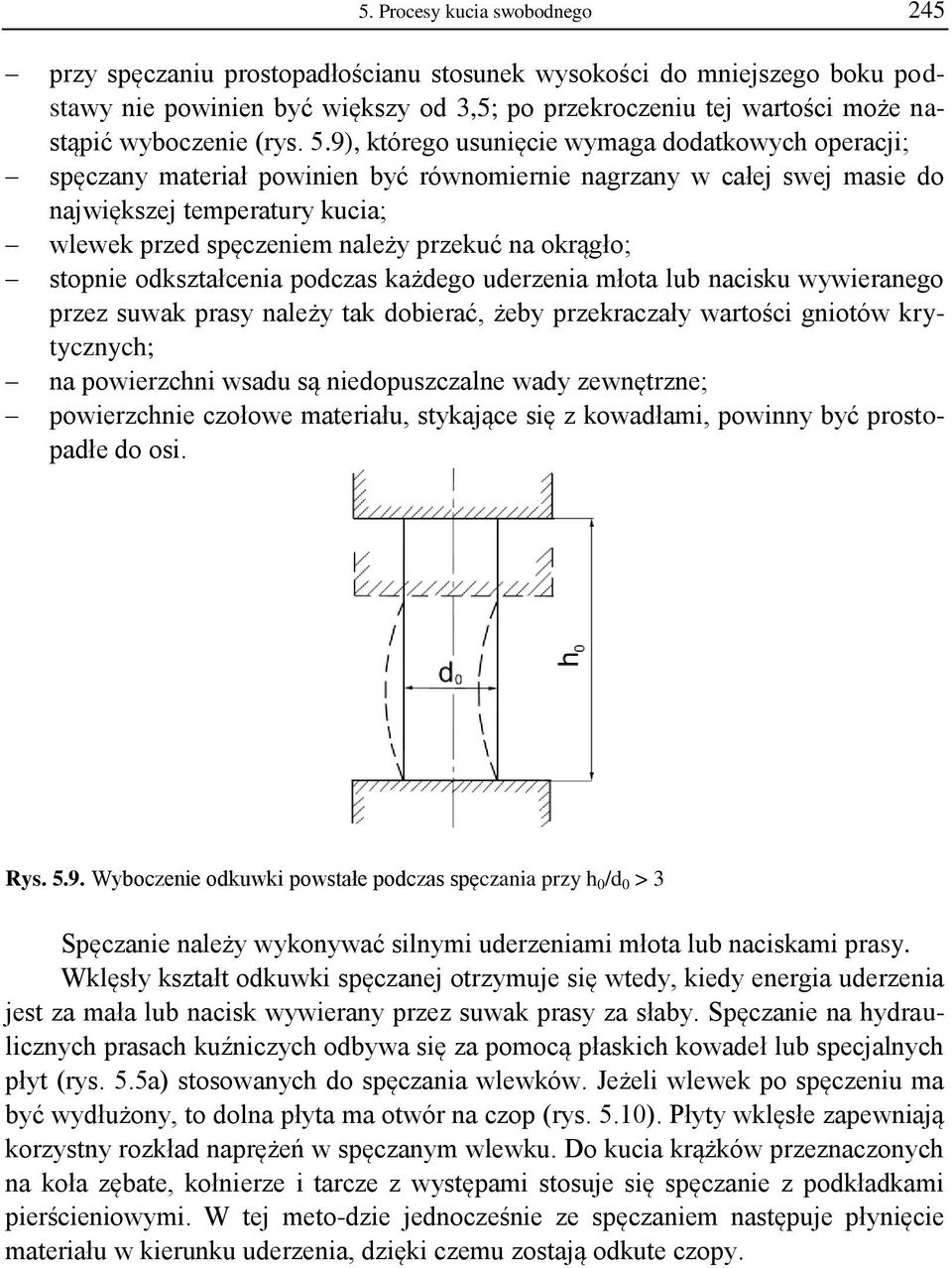 9), którego usunięcie wymaga dodatkowych operacji; spęczany materiał powinien być równomiernie nagrzany w całej swej masie do największej temperatury kucia; wlewek przed spęczeniem należy przekuć na