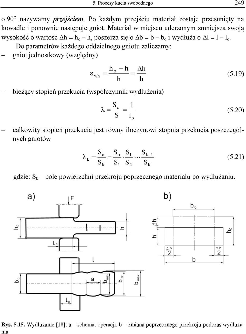 Do parametrów każdego oddzielnego gniotu zaliczamy: gniot jednostkowy (względny) bieżący stopień przekucia (współczynnik wydłużenia) h o h h wh (5.19) h h l l S o (5.