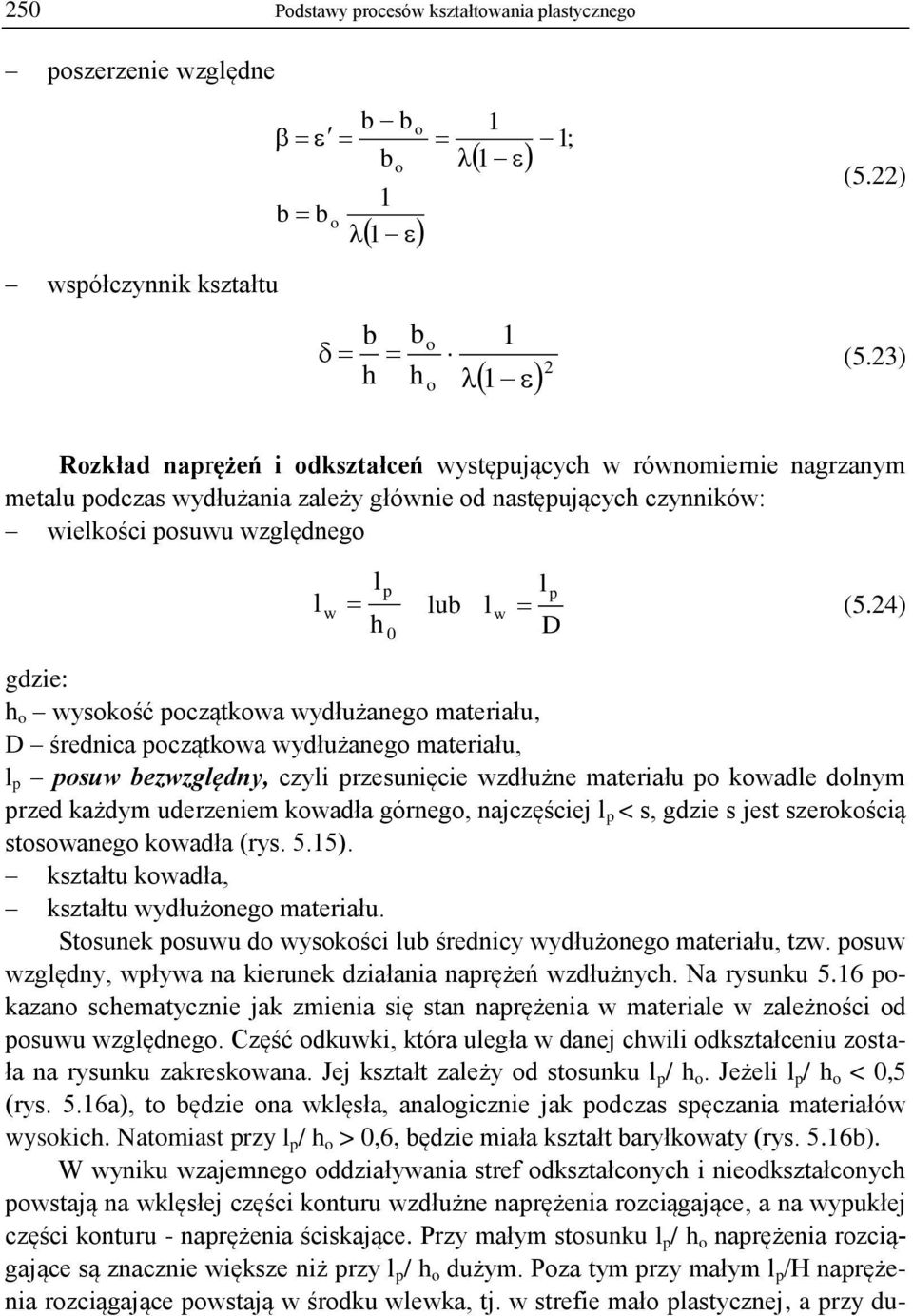 24) D gdzie: h o wysokość początkowa wydłużanego materiału, D średnica początkowa wydłużanego materiału, l p posuw bezwzględny, czyli przesunięcie wzdłużne materiału po kowadle dolnym przed każdym