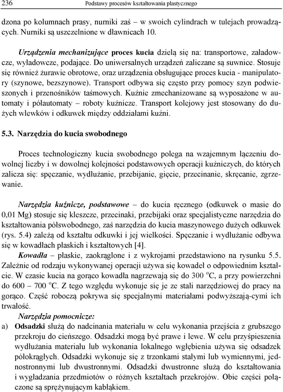 Stosuje się również żurawie obrotowe, oraz urządzenia obsługujące proces kucia - manipulatory (szynowe, bezszynowe).