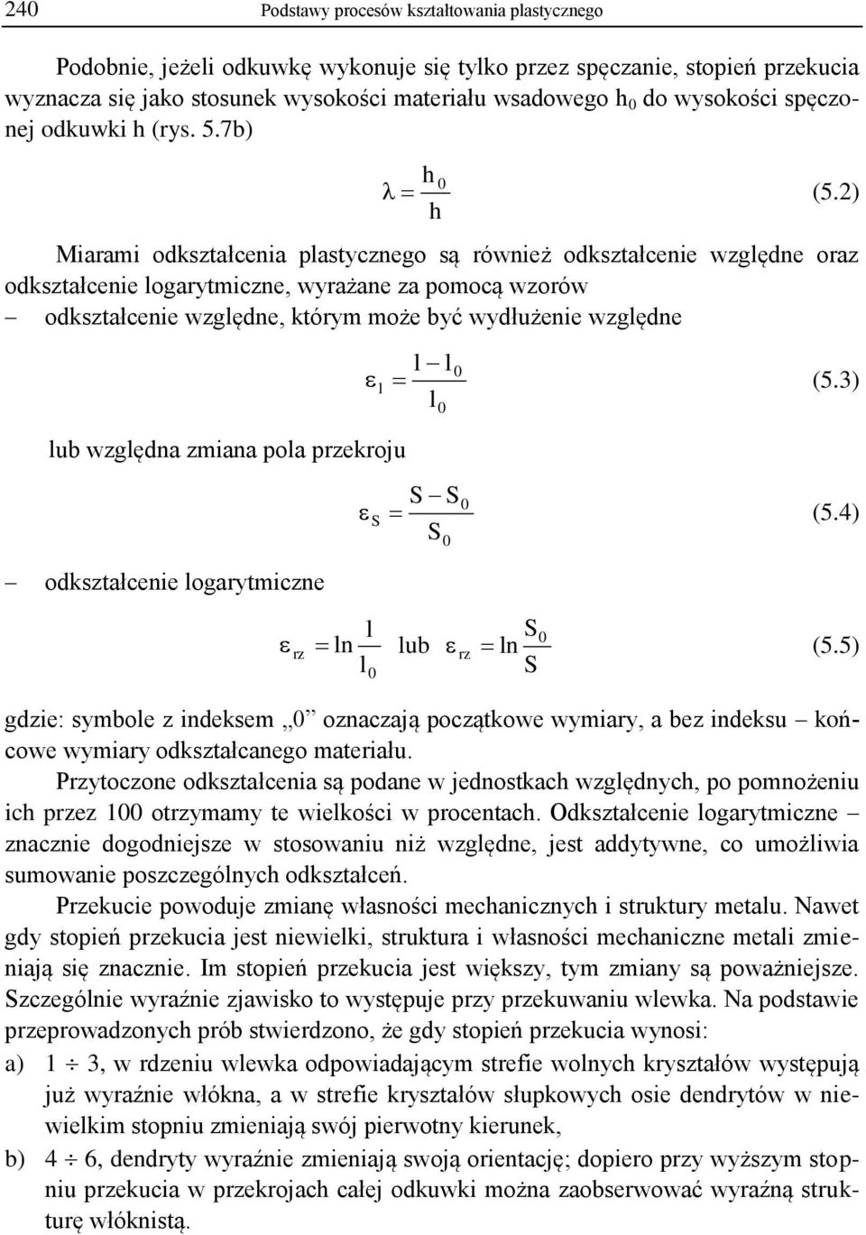 2) h Miarami odkształcenia plastycznego są również odkształcenie względne oraz odkształcenie logarytmiczne, wyrażane za pomocą wzorów odkształcenie względne, którym może być wydłużenie względne lub