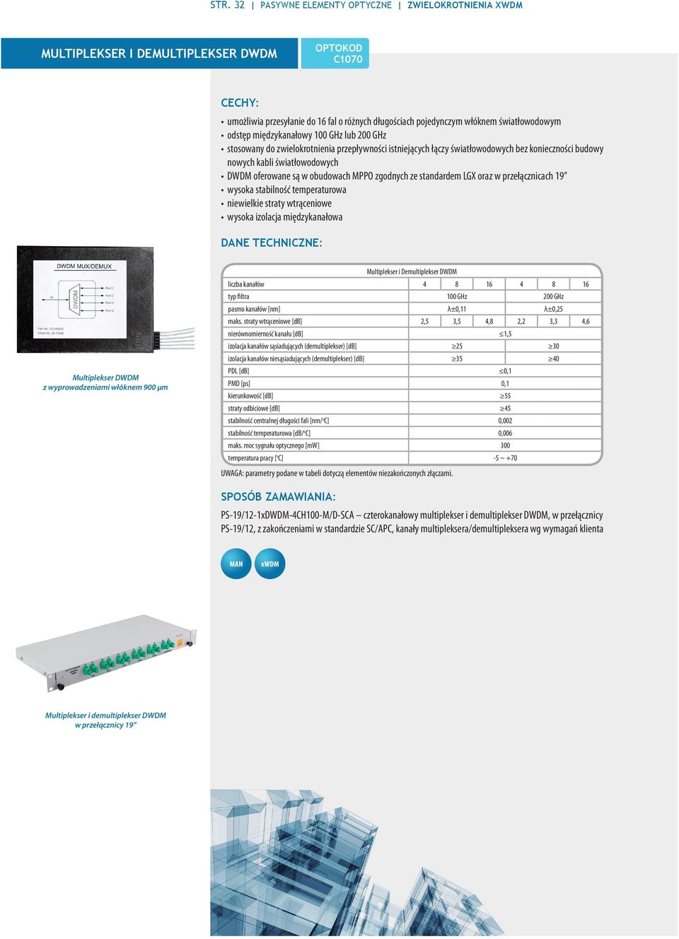 zgodnych ze standardem LGX oraz w przełącznicach 19 wysoka stabilność temperaturowa niewielkie straty wtrąceniowe wysoka izolacja międzykanałowa Multiplekser D z wyprowadzeniami włóknem 900 µm