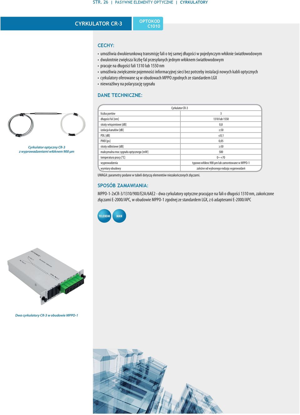 są w obudowach MPPO zgodnych ze standardem LGX niewrażliwy na polaryzację sygnału Cyrkulator optyczny CR-3 z wyprowadzeniami włóknem 900 µm Cyrkulator CR-3 liczba portów 3 długości fal [nm] 1310 lub