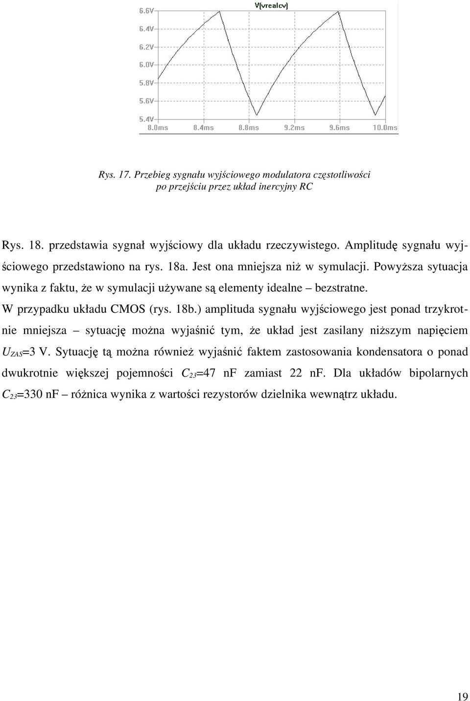 W przypadku układu CMOS (rys. 18b.) amplituda sygnału wyjściowego jest ponad trzykrotnie mniejsza sytuację można wyjaśnić tym, że układ jest zasilany niższym napięciem U ZAS =3 V.