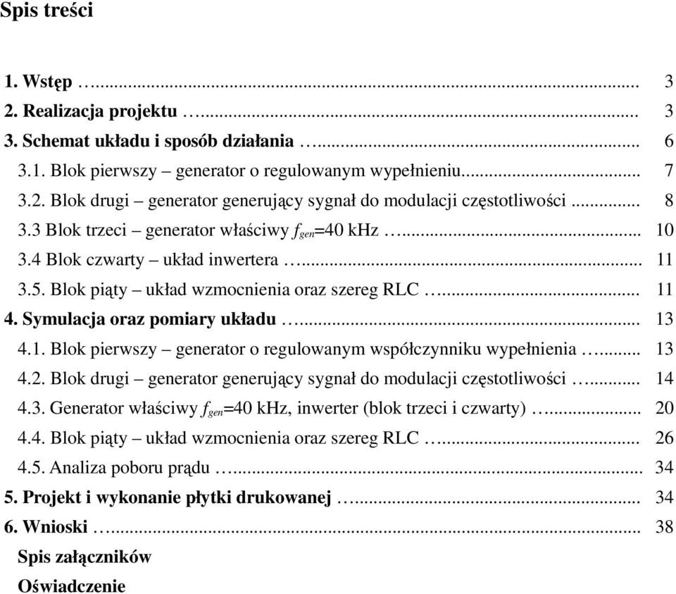 .. 13 4.2. Blok drugi generator generujący sygnał do modulacji częstotliwości... 14 4.3. Generator właściwy f gen =40 khz, inwerter (blok trzeci i czwarty)... 20 4.4. Blok piąty układ wzmocnienia oraz szereg RLC.