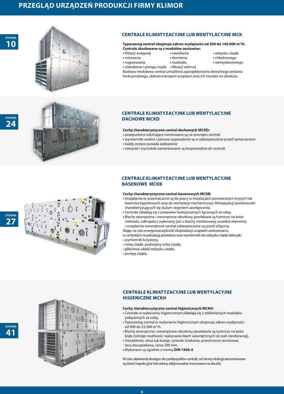 wtórnej Budowa modułowa central umożliwia zaprojektowanie dowolnego zestawu funkcjonalnego, ułatwia transport urządzeń oraz ich montaż na obiekcie.