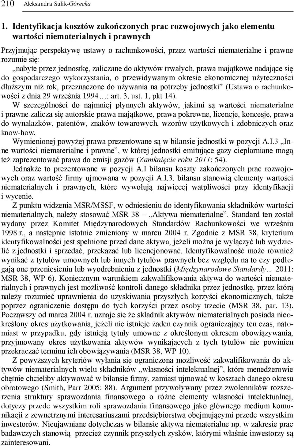 nabyte przez jednostkę, zaliczane do aktywów trwałych, prawa majątkowe nadające się do gospodarczego wykorzystania, o przewidywanym okresie ekonomicznej użyteczności dłuższym niż rok, przeznaczone do