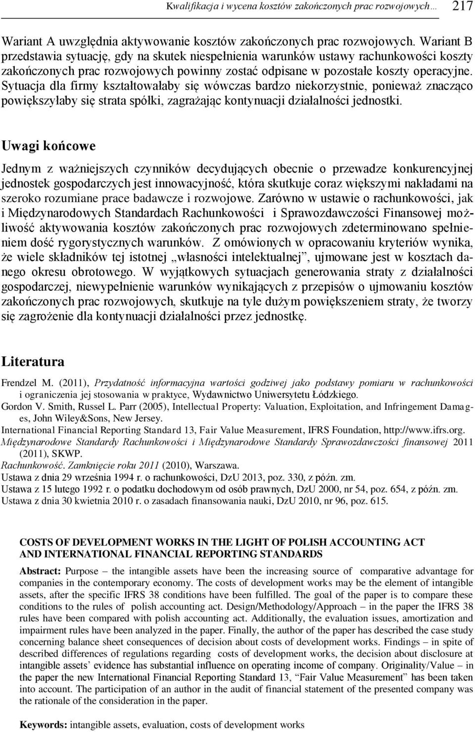 Sytuacja dla firmy kształtowałaby się wówczas bardzo niekorzystnie, ponieważ znacząco powiększyłaby się strata spółki, zagrażając kontynuacji działalności jednostki.