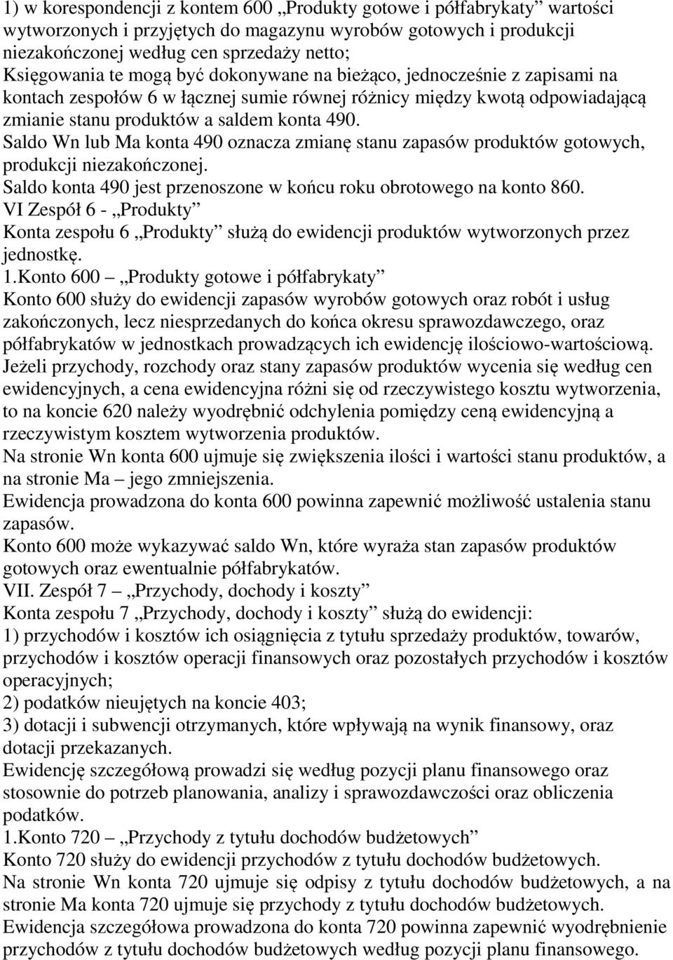 Saldo Wn lub Ma konta 490 oznacza zmianę stanu zapasów produktów gotowych, produkcji niezakończonej. Saldo konta 490 jest przenoszone w końcu roku obrotowego na konto 860.