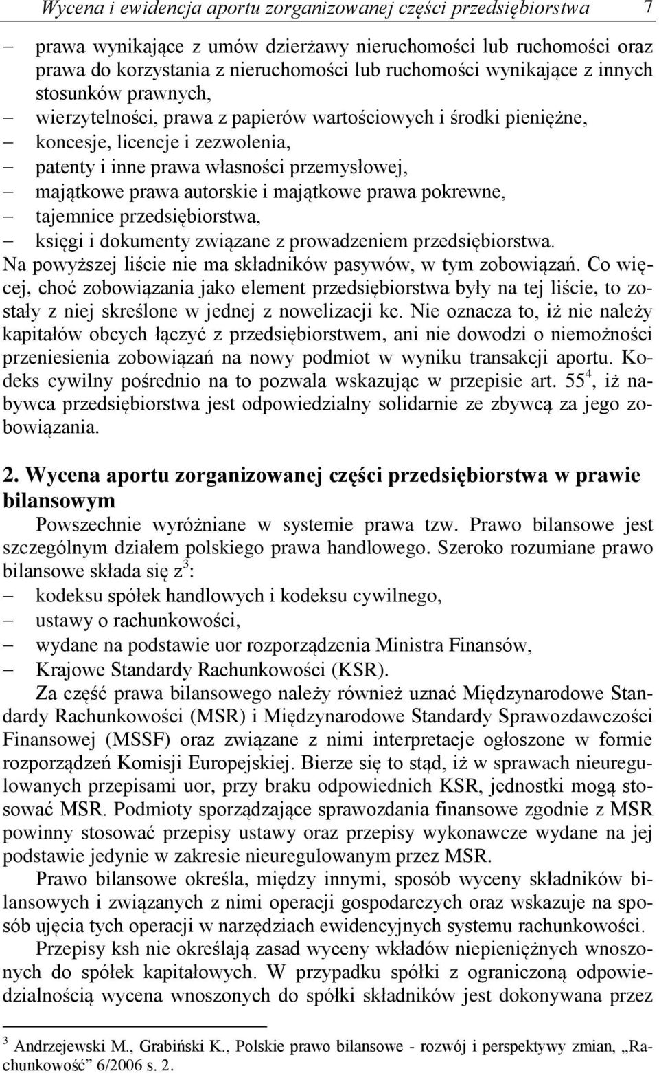 majątkowe prawa pokrewne, tajemnice przedsiębiorstwa, księgi i dokumenty związane z prowadzeniem przedsiębiorstwa. Na powyższej liście nie ma składników pasywów, w tym zobowiązań.