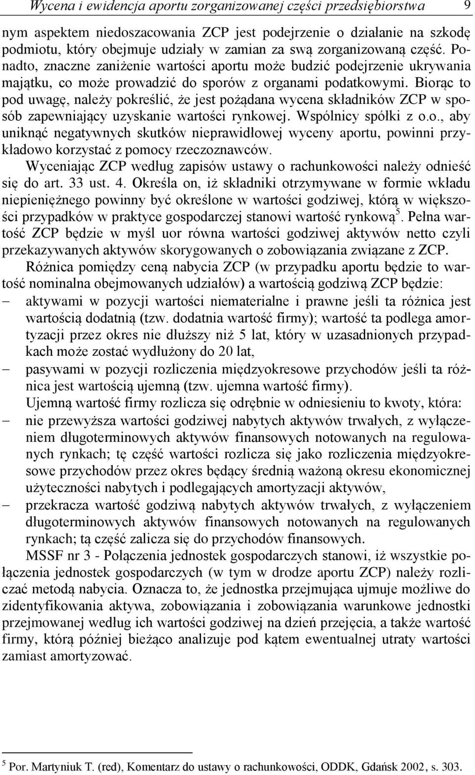 Biorąc to pod uwagę, należy pokreślić, że jest pożądana wycena składników ZCP w sposób zapewniający uzyskanie wartości rynkowej. Wspólnicy spółki z o.o., aby uniknąć negatywnych skutków nieprawidłowej wyceny aportu, powinni przykładowo korzystać z pomocy rzeczoznawców.