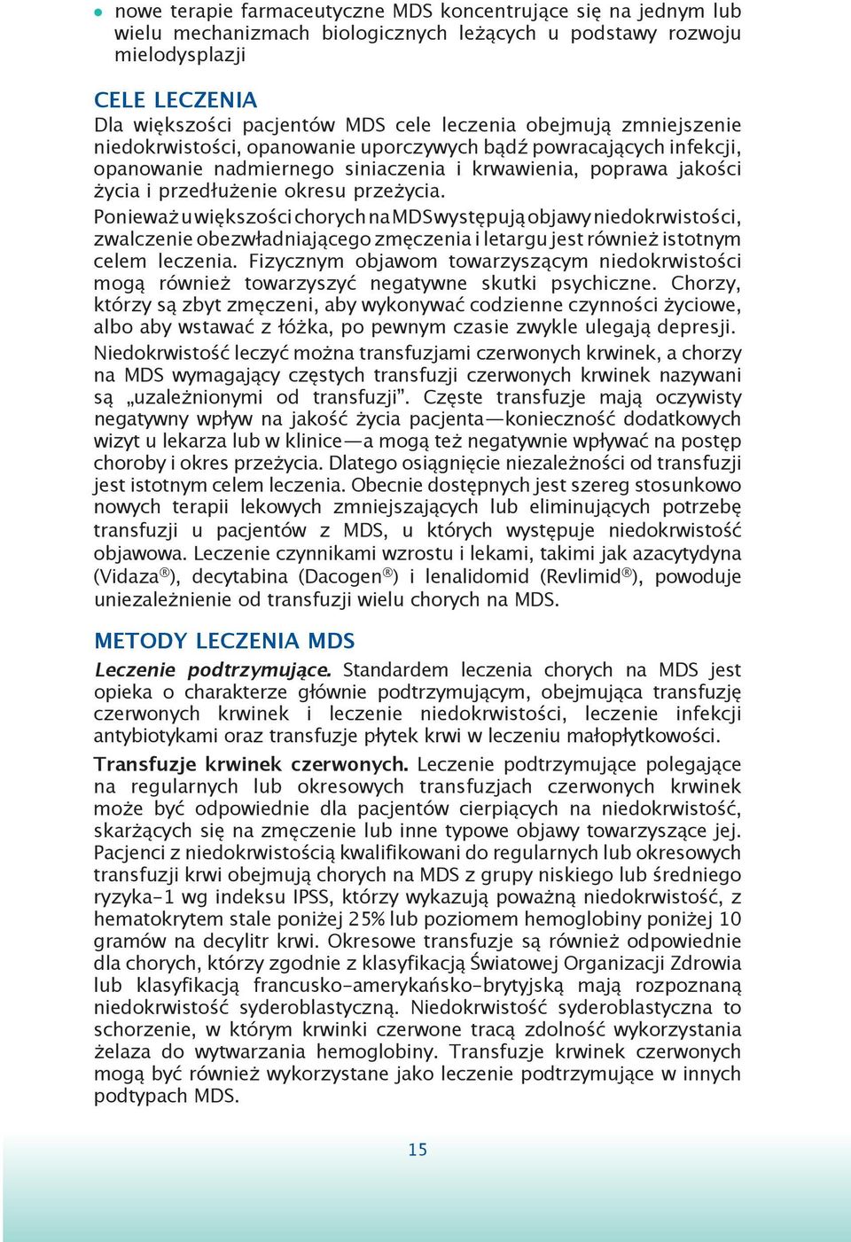 Ponieważ u większości chorych na MDS występują objawy niedokrwistości, zwalczenie obezwładniającego zmęczenia i letargu jest również istotnym celem leczenia.