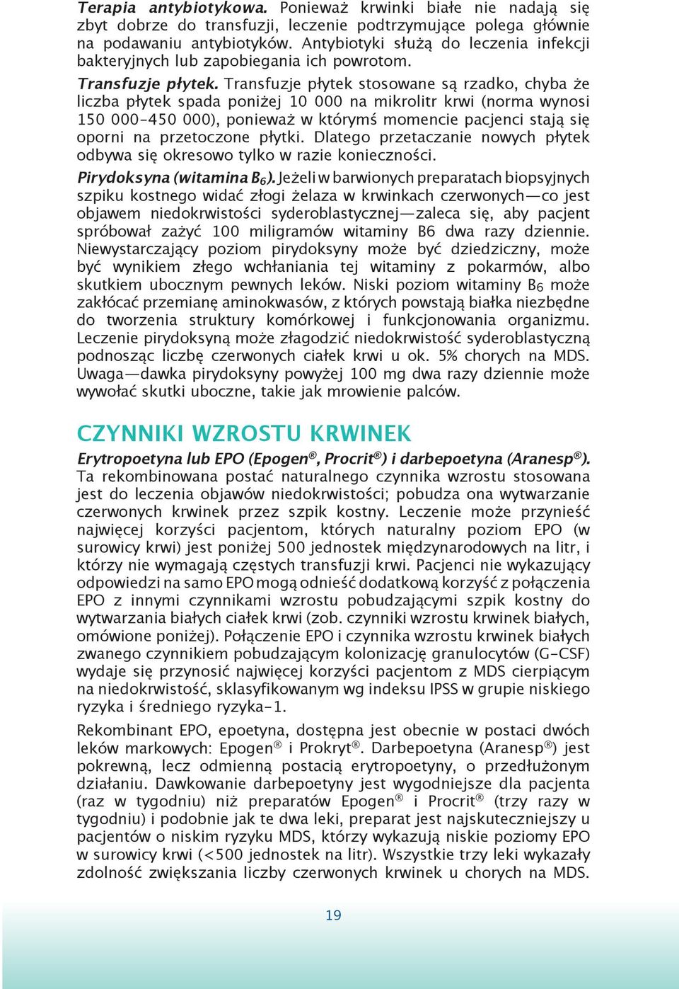 Transfuzje płytek stosowane są rzadko, chyba że liczba płytek spada poniżej 10 000 na mikrolitr krwi (norma wynosi 150 000 450 000), ponieważ w którymś momencie pacjenci stają się oporni na