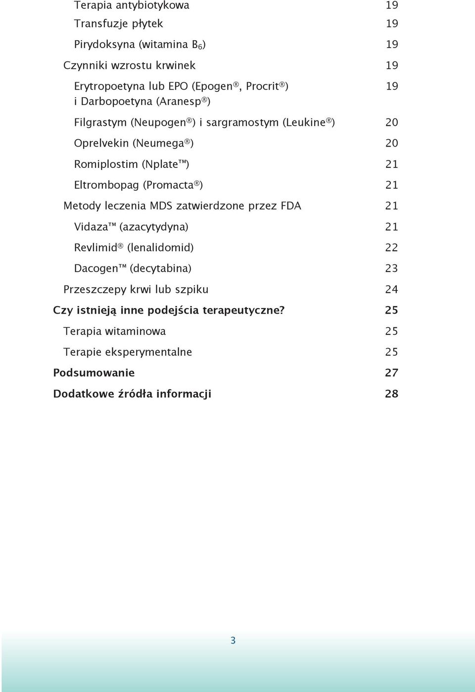 ) 21 Metody leczenia MDS zatwierdzone przez FDA 21 Vidaza (azacytydyna) 21 Revlimid (lenalidomid) 22 Dacogen (decytabina) 23 Przeszczepy krwi lub