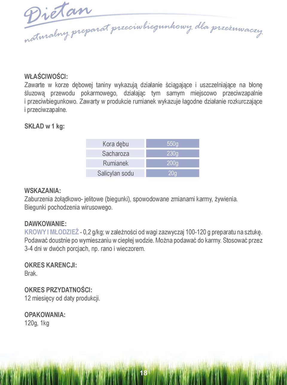 SKŁAD w 1 kg: Kora dębu Sacharoza Rumianek Salicylan sodu 550g 230g 200g 20g WSKAZANIA: Zaburzenia żołądkowo- jelitowe (biegunki), spowodowane zmianami karmy, żywienia.