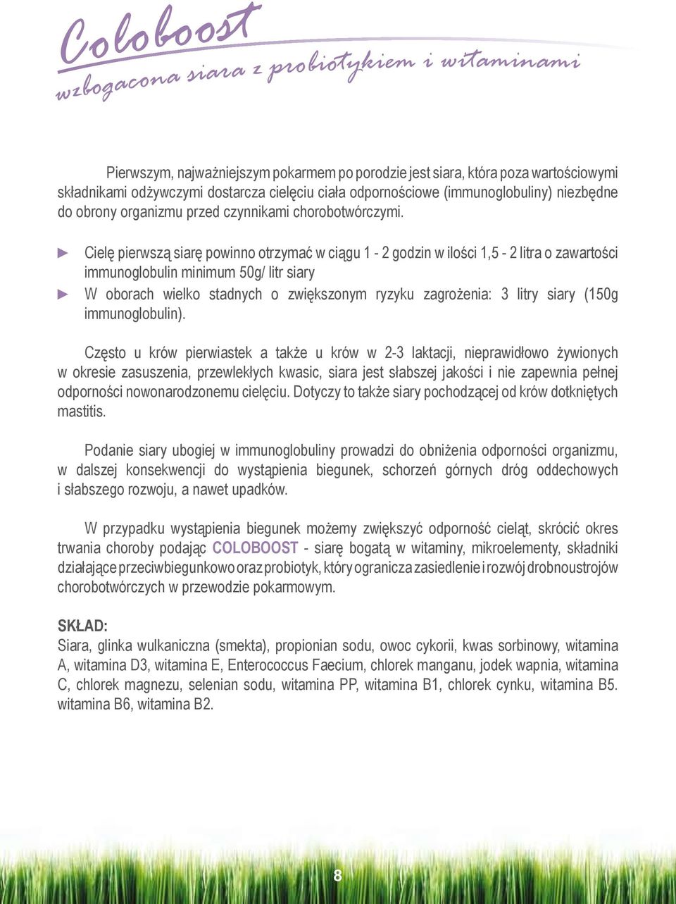 Cielę pierwszą siarę powinno otrzymać w ciągu 1-2 godzin w ilości 1,5-2 litra o zawartości immunoglobulin minimum 50g/ litr siary W oborach wielko stadnych o zwiększonym ryzyku zagrożenia: 3 litry