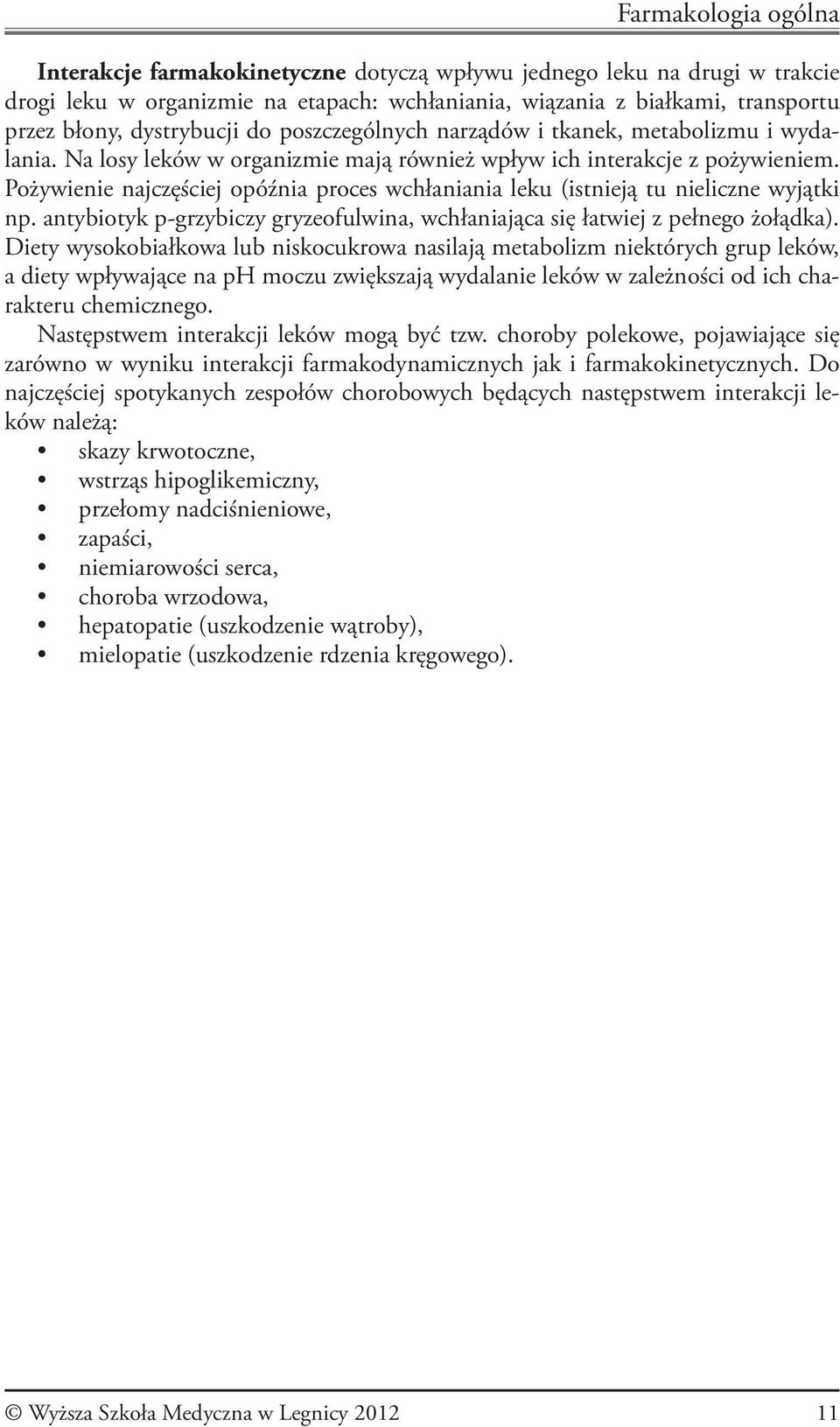 Pożywienie najczęściej opóźnia proces wchłaniania leku (istnieją tu nieliczne wyjątki np. antybiotyk p-grzybiczy gryzeofulwina, wchłaniająca się łatwiej z pełnego żołądka).