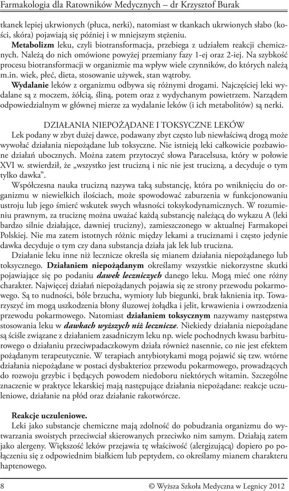 Na szybkość procesu biotransformacji w organizmie ma wpływ wiele czynników, do których należą m.in. wiek, płeć, dieta, stosowanie używek, stan wątroby.