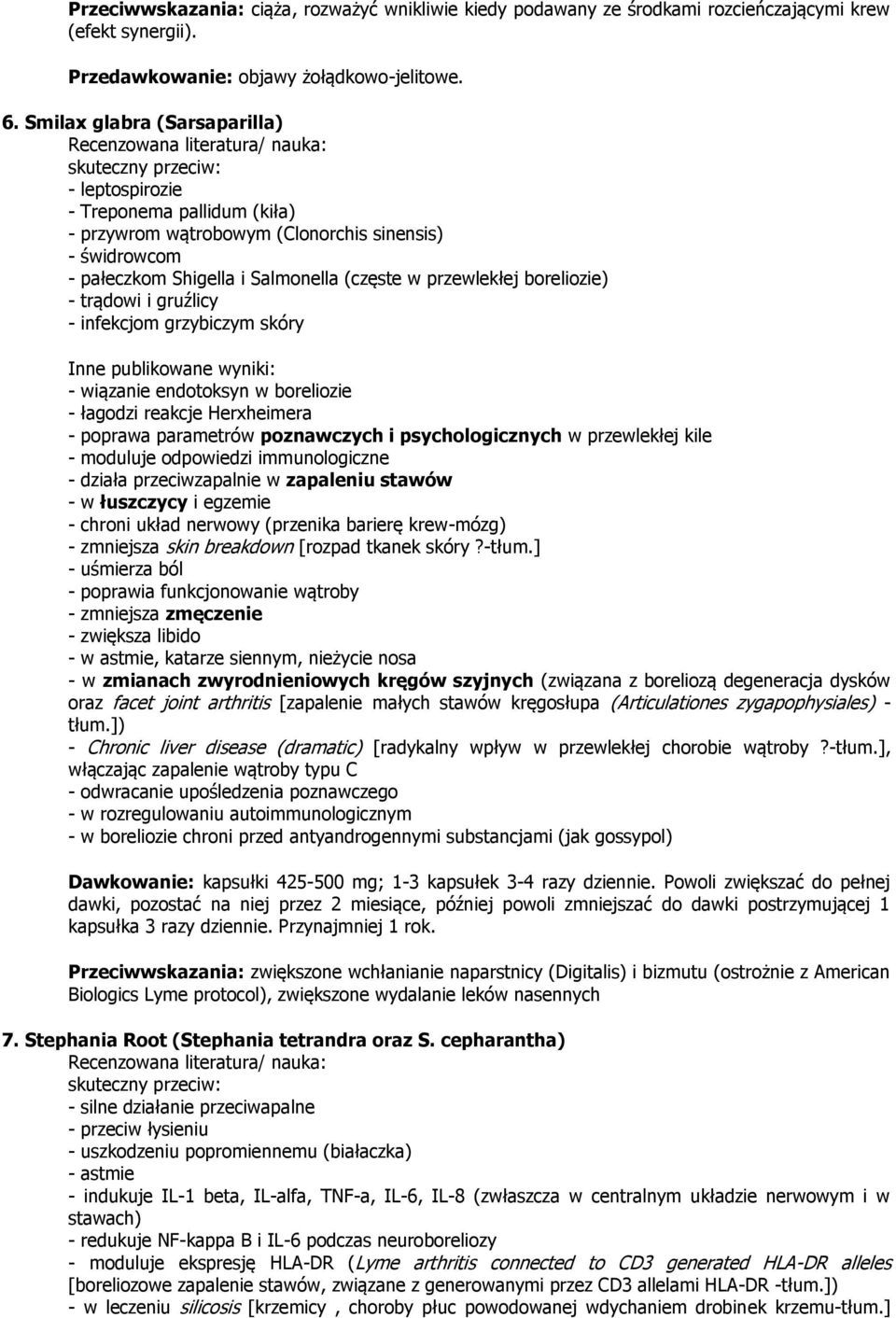 Shigella i Salmonella (częste w przewlekłej boreliozie) - trądowi i gruźlicy - infekcjom grzybiczym skóry Inne publikowane wyniki: - wiązanie endotoksyn w boreliozie - łagodzi reakcje Herxheimera -