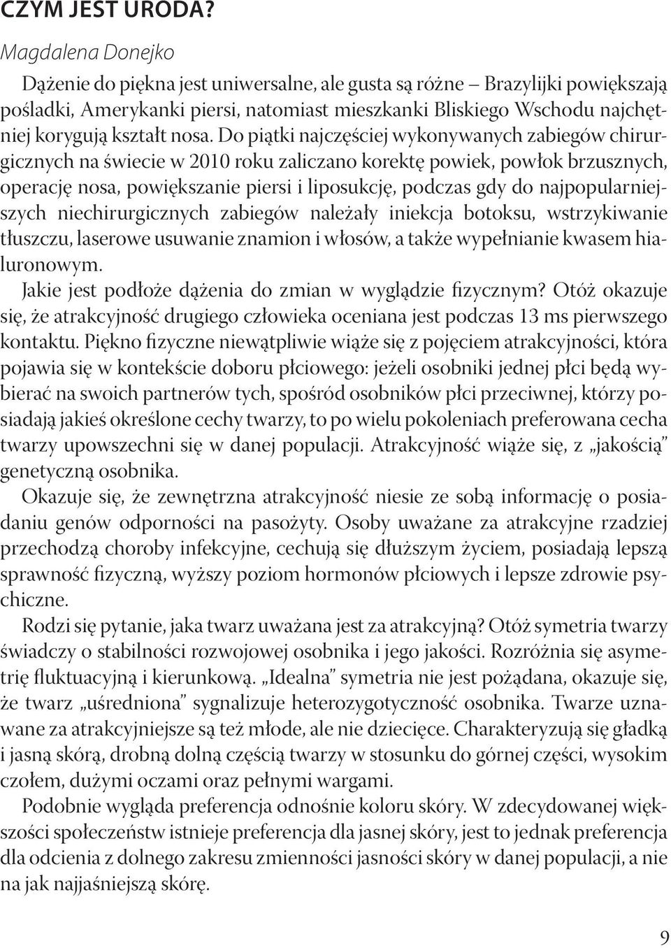 Do piątki najczęściej wykonywanych zabiegów chirurgicznych na świecie w 2010 roku zaliczano korektę powiek, powłok brzusznych, operację nosa, powiększanie piersi i liposukcję, podczas gdy do