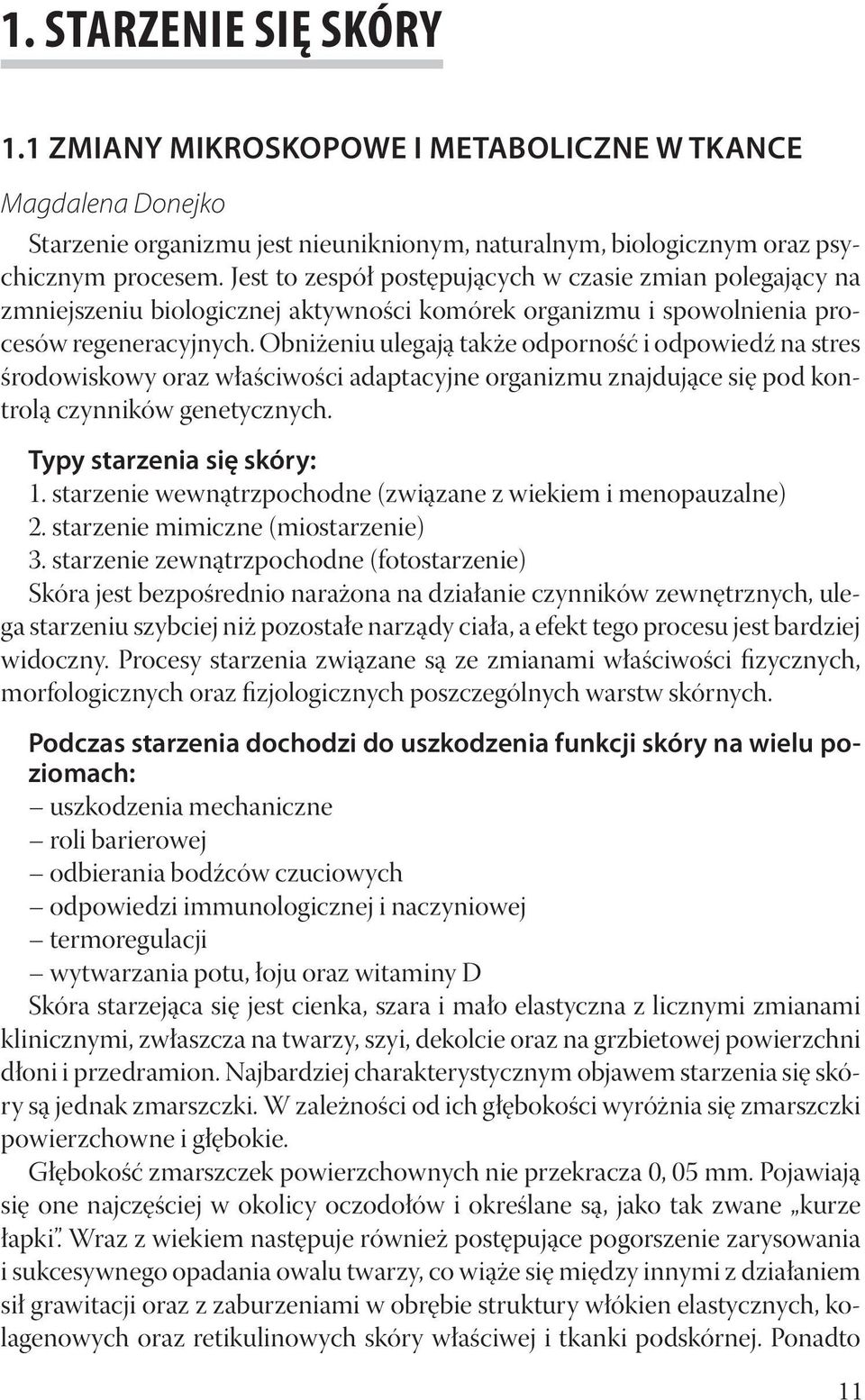 Obniżeniu ulegają także odporność i odpowiedź na stres środowiskowy oraz właściwości adaptacyjne organizmu znajdujące się pod kontrolą czynników genetycznych. Typy starzenia się skóry: 1.