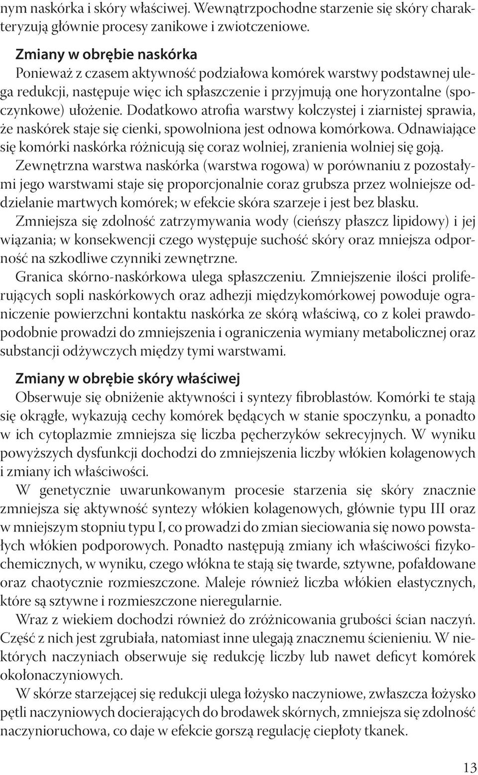 Dodatkowo atrofia warstwy kolczystej i ziarnistej sprawia, że naskórek staje się cienki, spowolniona jest odnowa komórkowa.