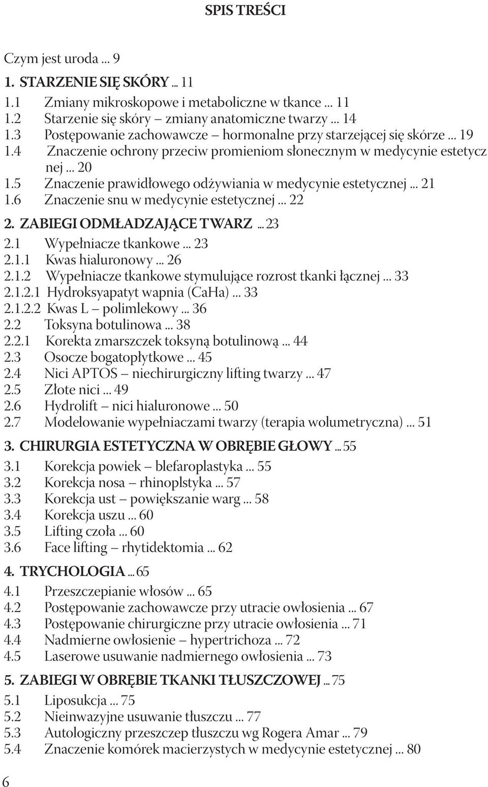 5 Znaczenie prawidłowego odżywiania w medycynie estetycznej... 21 1.6 Znaczenie snu w medycynie estetycznej... 22 2. ZABIEGI ODMŁADZAJĄCE TWARZ... 23 2.1 Wypełniacze tkankowe... 23 2.1.1 Kwas hialuronowy.