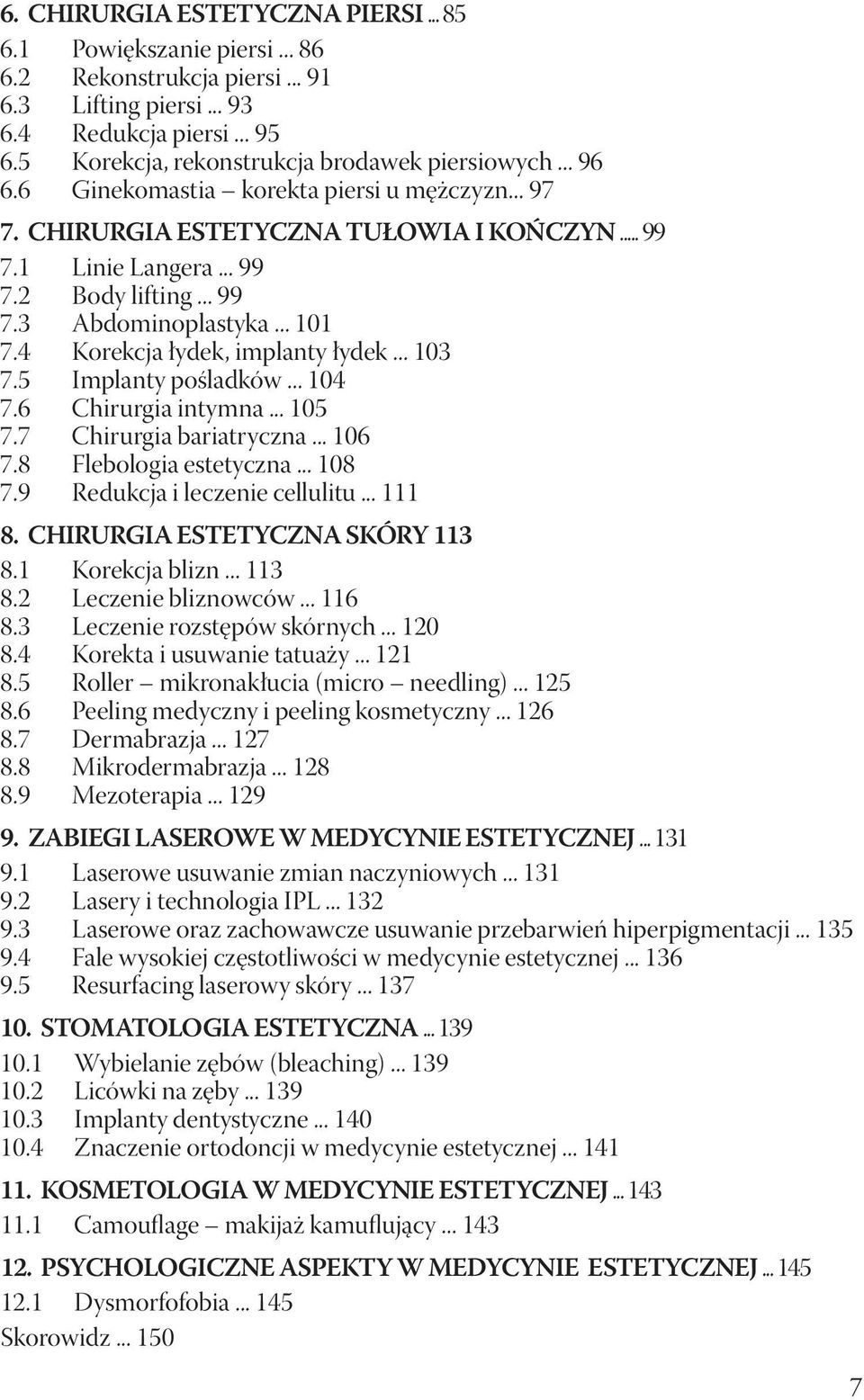 4 Korekcja łydek, implanty łydek... 103 7.5 Implanty pośladków... 104 7.6 Chirurgia intymna... 105 7.7 Chirurgia bariatryczna... 106 7.8 Flebologia estetyczna... 108 7.9 Redukcja i leczenie cellulitu.