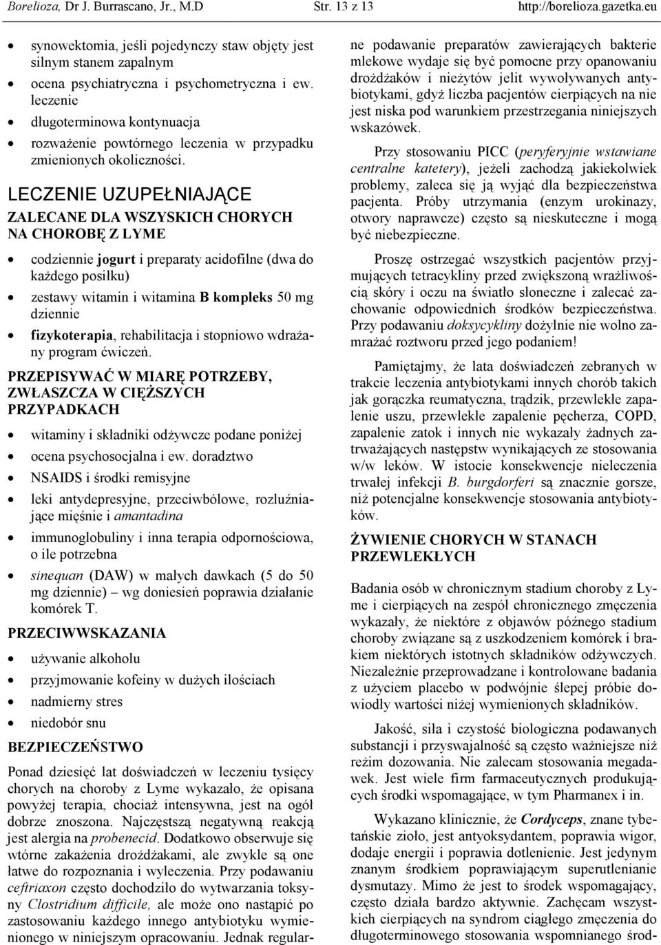 LECZENIE UZUPEŁNIAJĄCE ZALECANE DLA WSZYSKICH CHORYCH NA CHOROBĘ Z LYME codziennie jogurt i preparaty acidofilne (dwa do kaŝdego posiłku) zestawy witamin i witamina B kompleks 50 mg dziennie