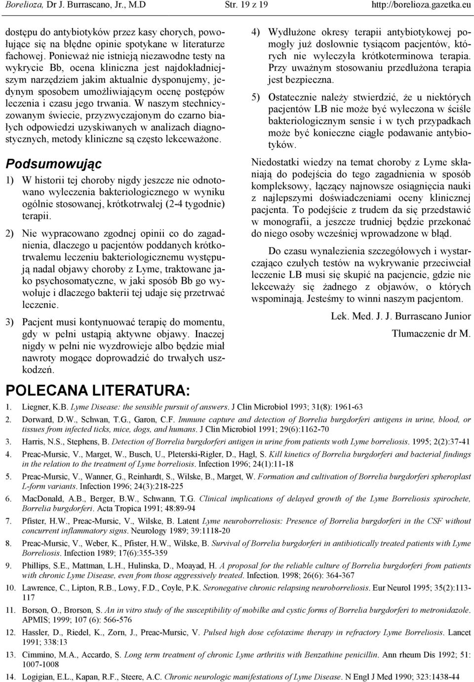 jego trwania. W naszym stechnicyzowanym świecie, przyzwyczajonym do czarno białych odpowiedzi uzyskiwanych w analizach diagnostycznych, metody kliniczne są często lekcewaŝone.