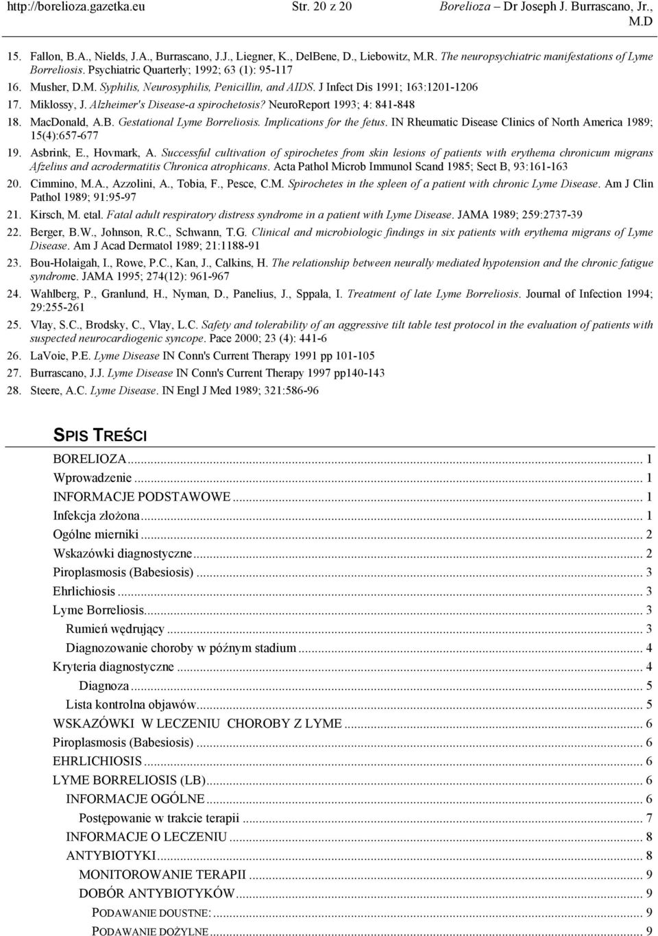 J Infect Dis 1991; 163:1201-1206 17. Miklossy, J. Alzheimer's Disease-a spirochetosis? NeuroReport 1993; 4: 841-848 18. MacDonald, A.B. Gestational Lyme Borreliosis. Implications for the fetus.