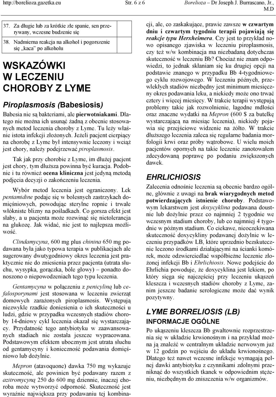 Dlatego nie moŝna ich usunąć Ŝadną z obecnie stosowanych metod leczenia choroby z Lyme. Tu leŝy właśnie istota infekcji złoŝonych.