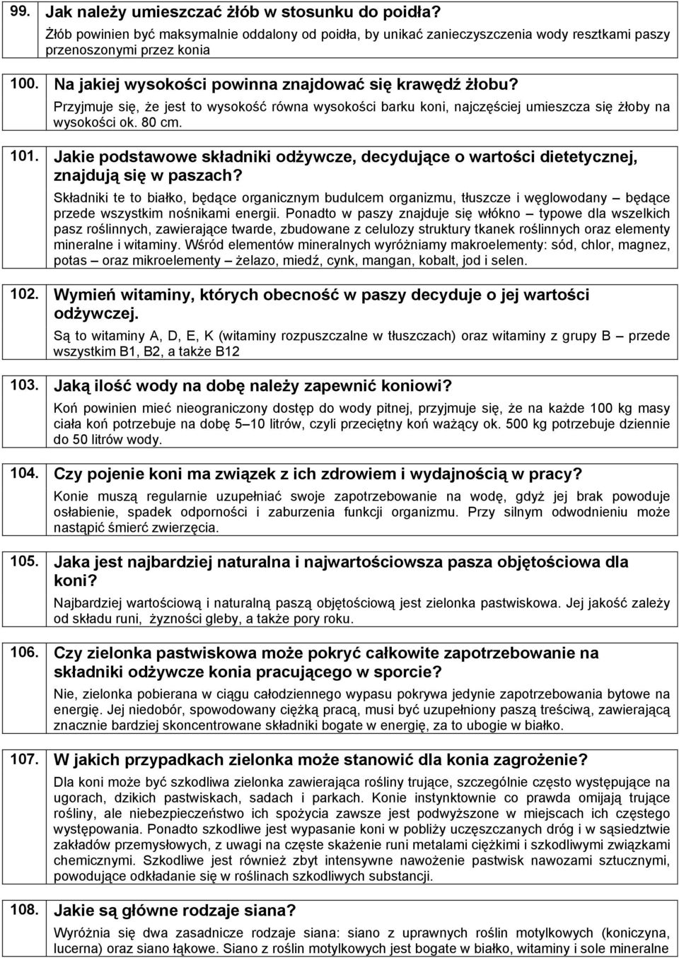 Przyjmuje się, że jest to wysokość równa wysokości barku koni, najczęściej umieszcza się żłoby na wysokości ok. 80 cm.