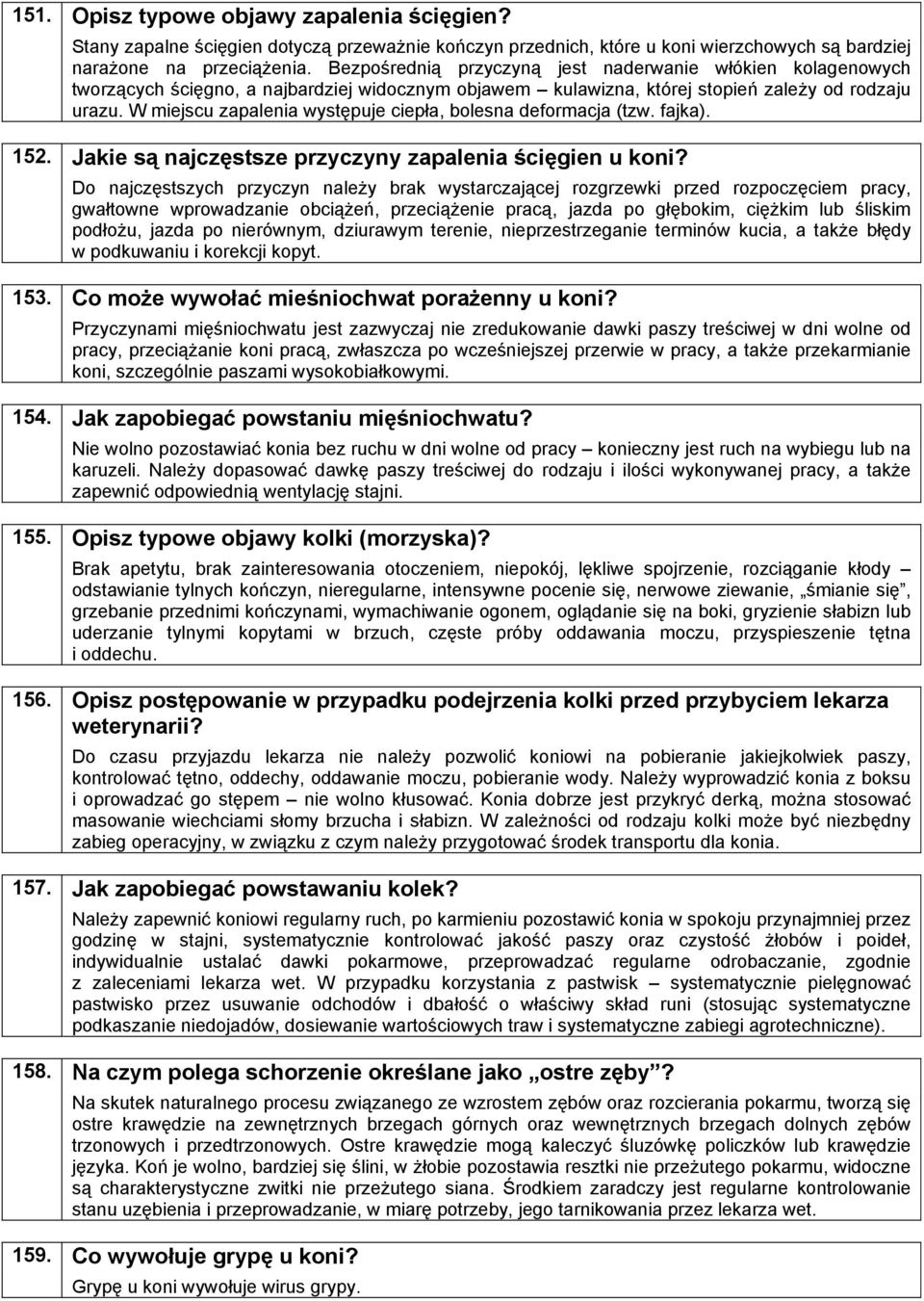 Bezpośrednią przyczyną jest naderwanie włókien kolagenowych tworzących ścięgno, a najbardziej widocznym objawem kulawizna, której stopień zależy od rodzaju urazu.