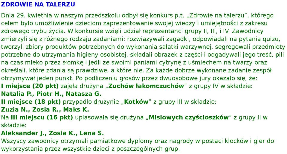 Zawodnicy zmierzyli się z różnego rodzaju zadaniami: rozwiązywali zagadki, odpowiadali na pytania quizu, tworzyli zbiory produktów potrzebnych do wykonania sałatki warzywnej, segregowali przedmioty