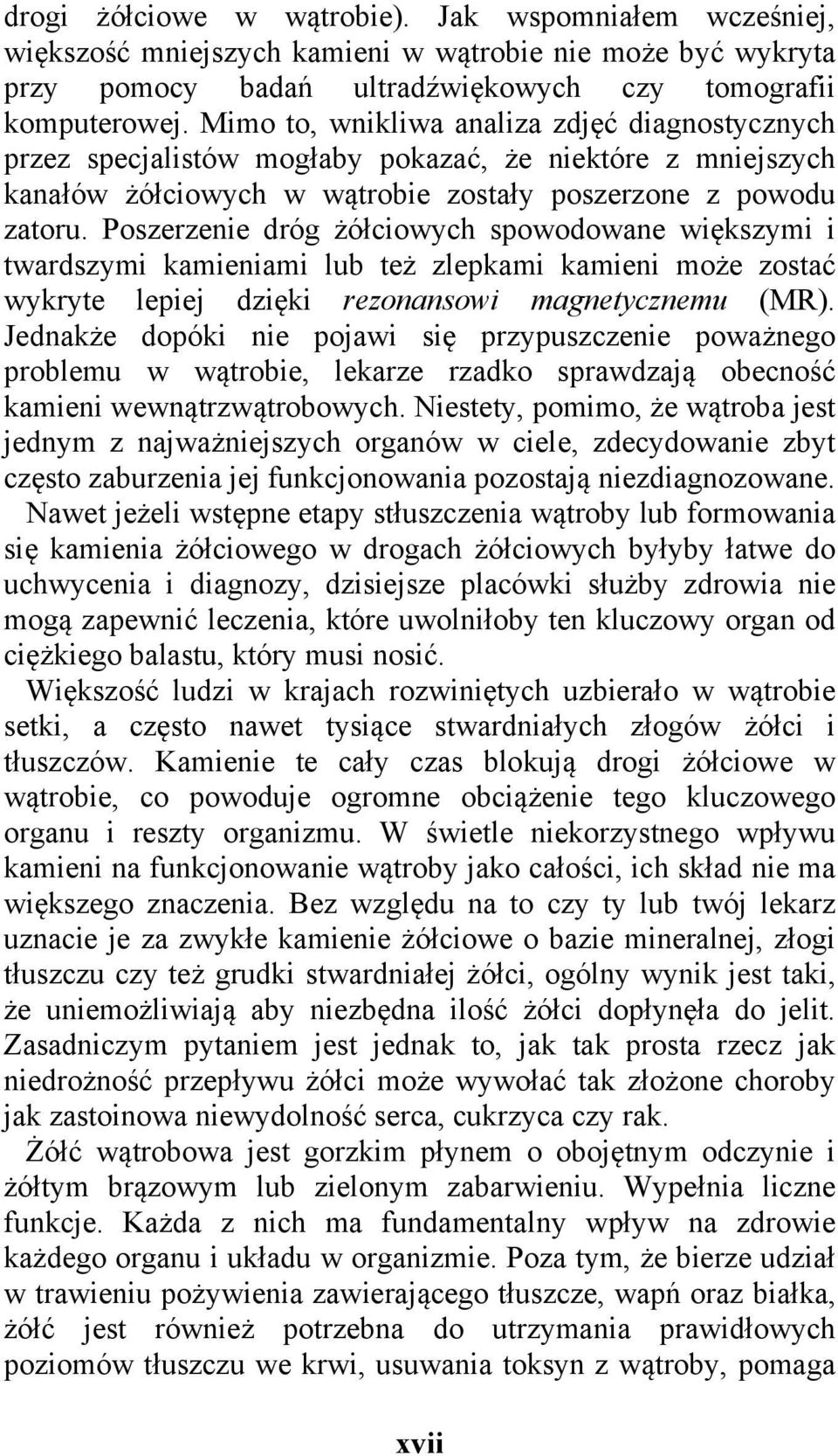 Poszerzenie dróg żółciowych spowodowane większymi i twardszymi kamieniami lub też zlepkami kamieni może zostać wykryte lepiej dzięki rezonansowi magnetycznemu (MR).