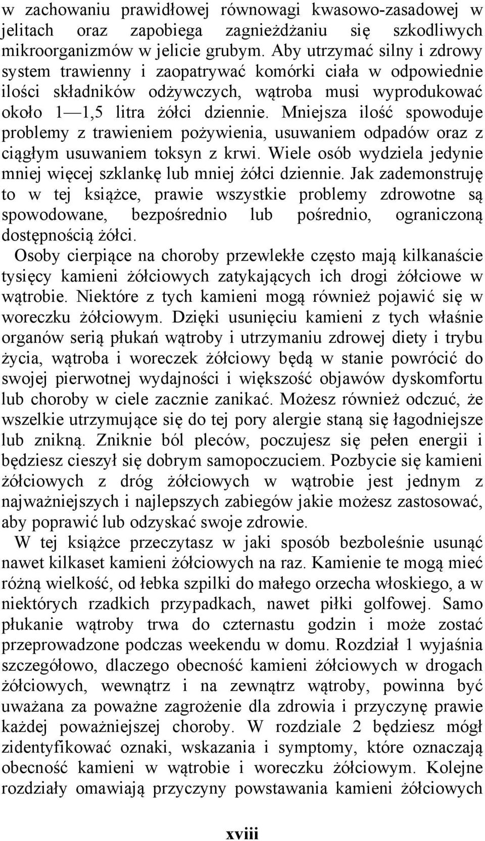 Mniejsza ilość spowoduje problemy z trawieniem pożywienia, usuwaniem odpadów oraz z ciągłym usuwaniem toksyn z krwi. Wiele osób wydziela jedynie mniej więcej szklankę lub mniej żółci dziennie.