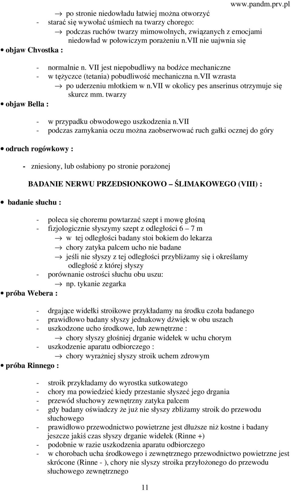 vii w okolicy pes anserinus otrzymuje się skurcz mm. twarzy objaw Bella : - w przypadku obwodowego uszkodzenia n.