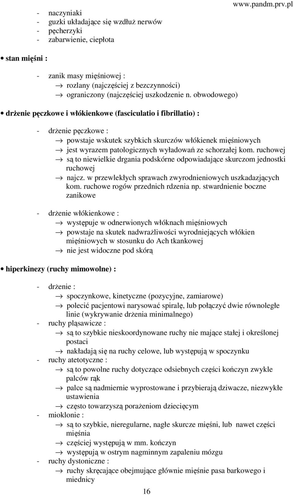 obwodowego) drżenie pęczkowe i włókienkowe (fasciculatio i fibrillatio) : - drżenie pęczkowe : powstaje wskutek szybkich skurczów włókienek mięśniowych jest wyrazem patologicznych wyładowań ze