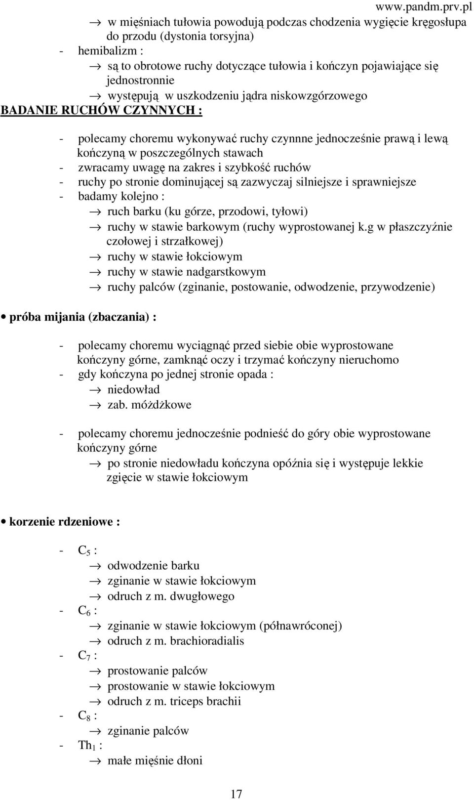 zakres i szybkość ruchów - ruchy po stronie dominującej są zazwyczaj silniejsze i sprawniejsze - badamy kolejno : ruch barku (ku górze, przodowi, tyłowi) ruchy w stawie barkowym (ruchy wyprostowanej