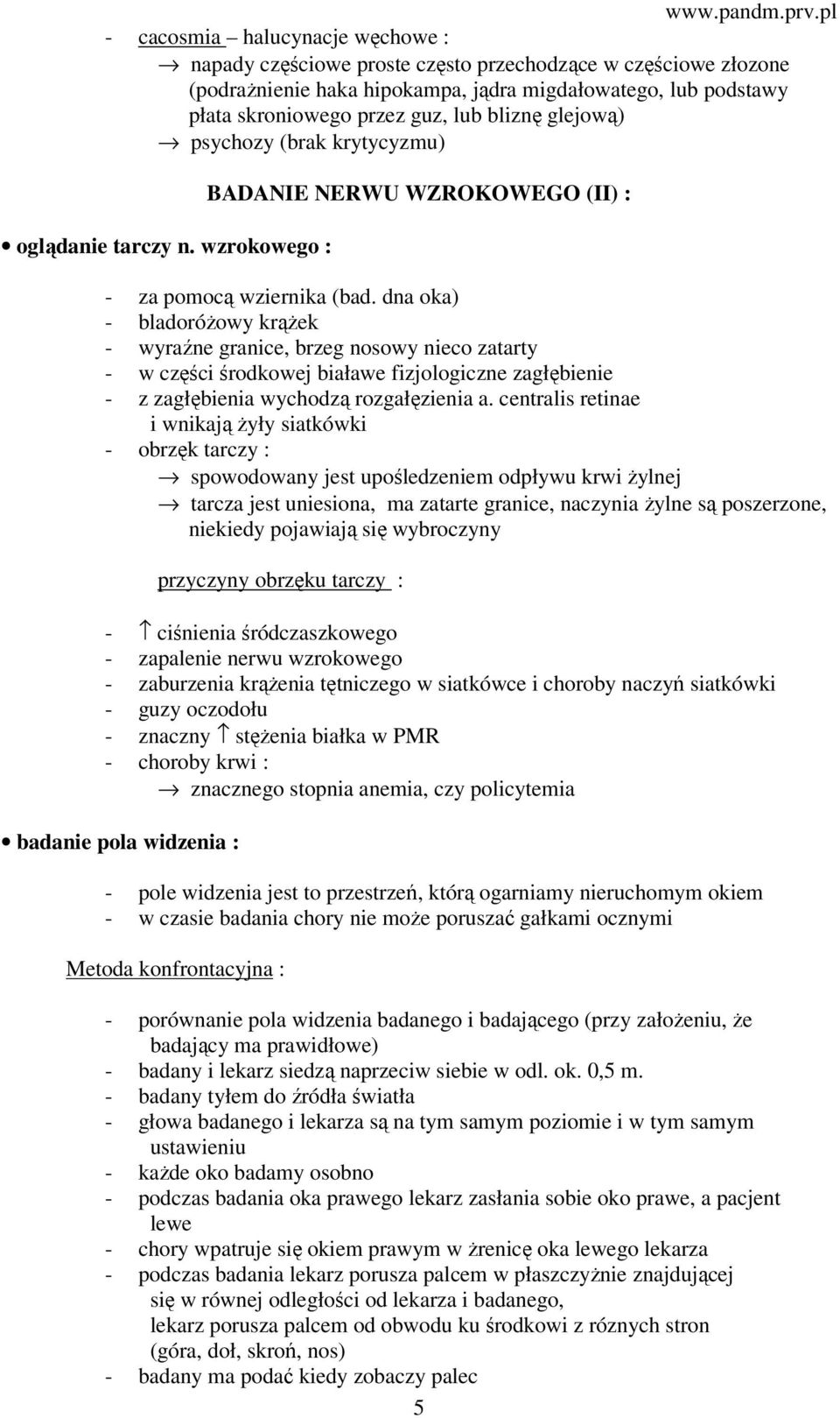 dna oka) - bladoróżowy krążek - wyraźne granice, brzeg nosowy nieco zatarty - w części środkowej białawe fizjologiczne zagłębienie - z zagłębienia wychodzą rozgałęzienia a.