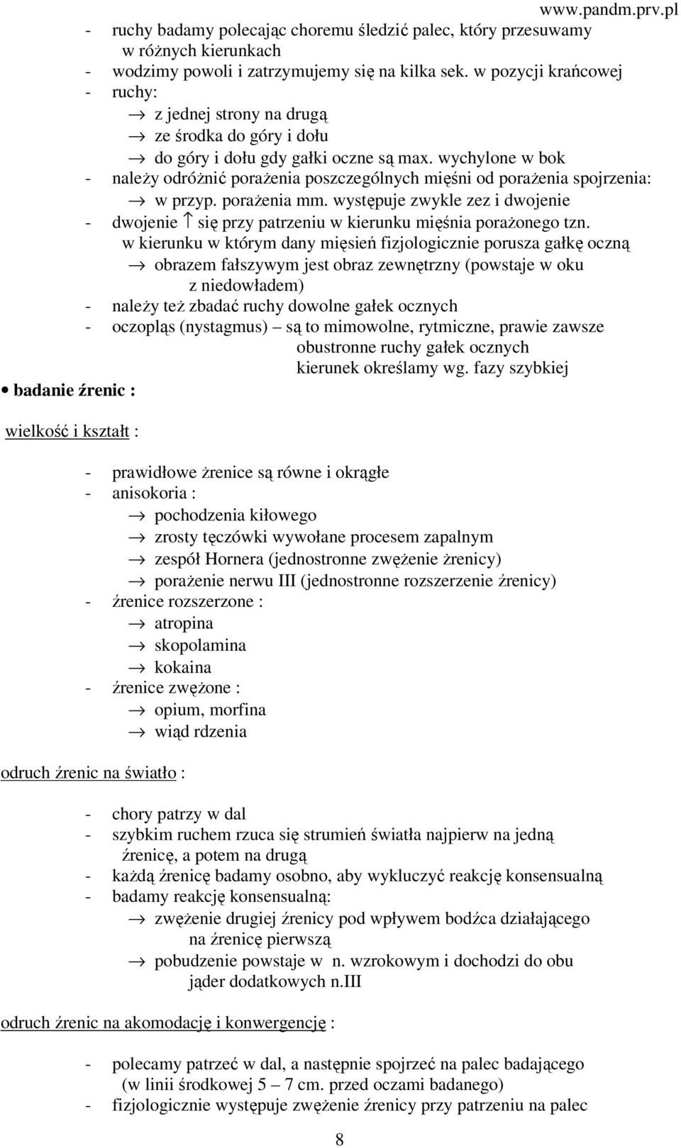 wychylone w bok - należy odróżnić porażenia poszczególnych mięśni od porażenia spojrzenia: w przyp. porażenia mm.