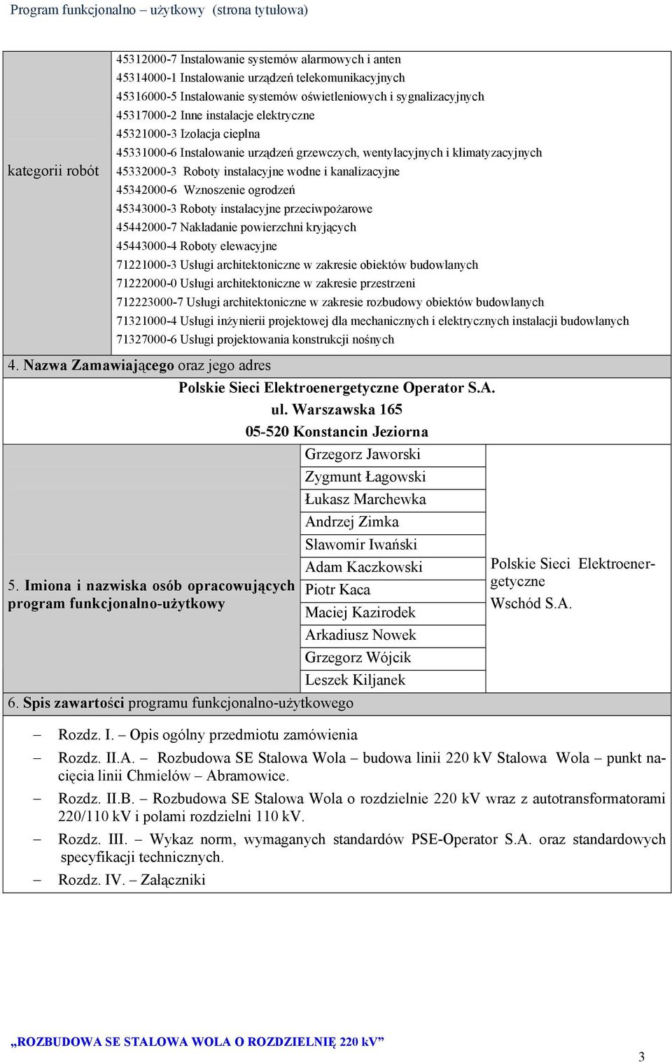 45332000-3 Roboty instalacyjne wodne i kanalizacyjne 45342000-6 Wznoszenie ogrodzeń 45343000-3 Roboty instalacyjne przeciwpożarowe 45442000-7 Nakładanie powierzchni kryjących 45443000-4 Roboty