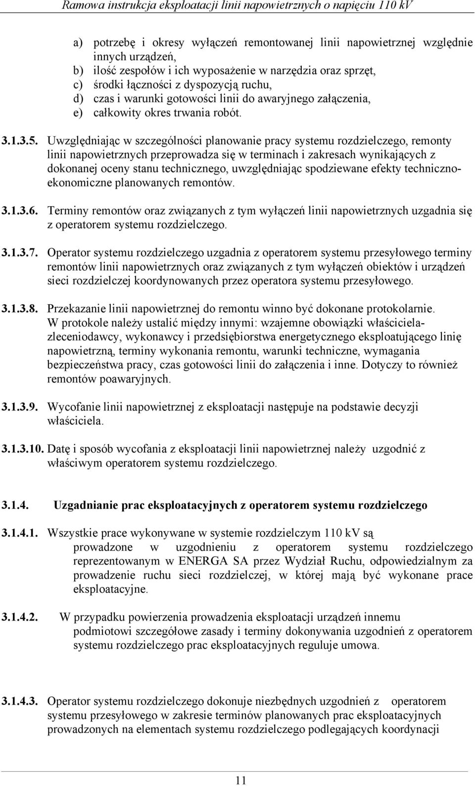 Uwzględniając w szczególności planowanie pracy systemu rozdzielczego, remonty linii napowietrznych przeprowadza się w terminach i zakresach wynikających z dokonanej oceny stanu technicznego,