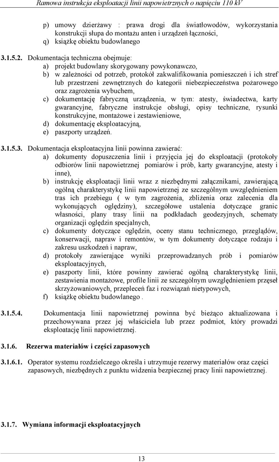 kategorii niebezpieczeństwa pożarowego oraz zagrożenia wybuchem, c) dokumentację fabryczną urządzenia, w tym: atesty, świadectwa, karty gwarancyjne, fabryczne instrukcje obsługi, opisy techniczne,